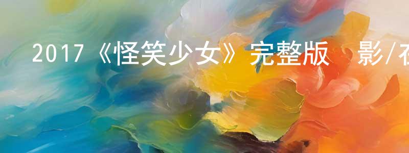 陳啟昱的網絡影視資源,2017《怪笑少女》完整版電影/在線觀看/百度云-美劇天堂
